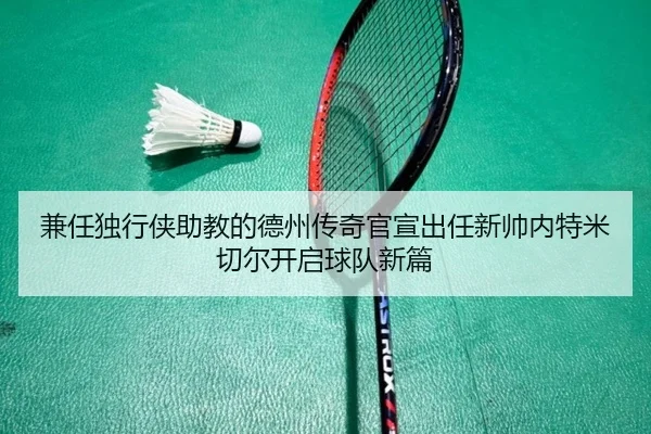 兼任独行侠助教的德州传奇官宣出任新帅内特米切尔开启球队新篇